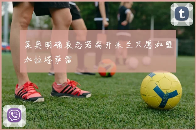 莱奥明确表态若离开米兰只愿加盟加拉塔萨雷