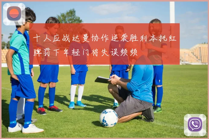 十人应战达曼协作逆袭胜利本托红牌罚下年轻门将失误频频